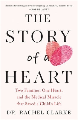 Story of a Heart: Two Families, One Heart, and the Medical Miracle That Saved a Child's Life by Clarke, Rachel