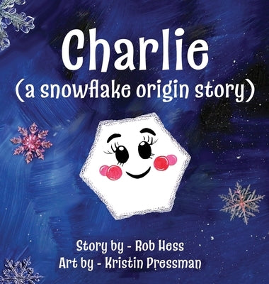 Charlie (a snowflake origin story) by Hess, Rob