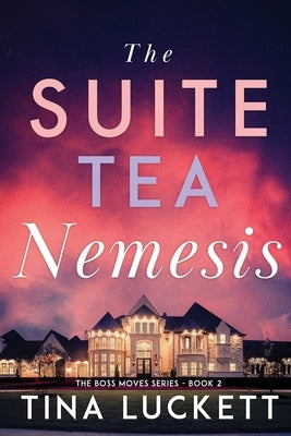 The Suite Tea Nemesis: The Boss Moves Series - Book 2 by Luckett, Tina