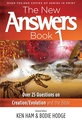The New Answers Book 1: Over 25 Questions on Creation/Evolution and the Bible by Ham, Ken