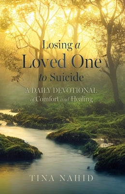 Losing A Loved One to Suicide: A Daily Devotional of Comfort and Healing by Nahid, Tina