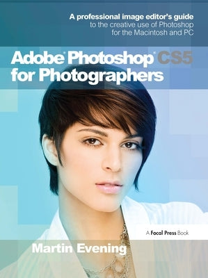 Adobe Photoshop Cs5 for Photographers: A Professional Image Editor's Guide to the Creative Use of Photoshop for the Macintosh and PC by Evening, Martin