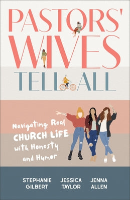 Pastors' Wives Tell All: Navigating Real Church Life with Honesty and Humor by Gilbert, Stephanie