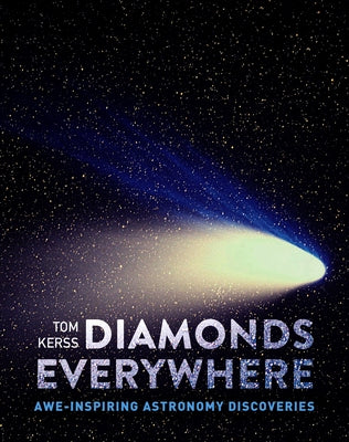 Diamonds Everywhere: Awe-Inspiring Astronomy Discoveries by Kerss, Tom