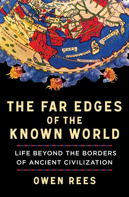 The Far Edges of the Known World: Life Beyond the Borders of Ancient Civilization by Rees, Owen