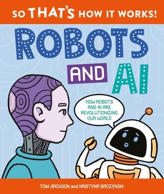So That's How It Works: Robots and AI by Jackson, Tom