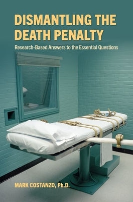 Dismantling the Death Penalty: Research-Based Answers to the Essential Questions by Costanzo, Mark