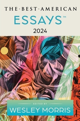 The Best American Essays 2024 by Morris, Wesley