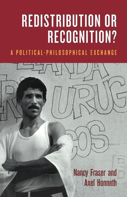 Redistribution or Recognition?: A Political-Philosophical Exchange by Fraser, Nancy