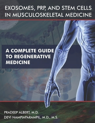 Exosomes, PRP, and Stem Cells In Musculoskeletal Medicine: A Complete Guide To Regenerative Medicine by Nampiaparampil, Devi