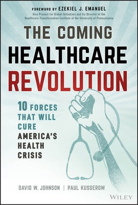 The Coming Healthcare Revolution: 10 Forces That Will Cure America's Health Crisis by Johnson, David W.