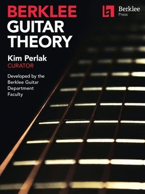 Berklee Guitar Theory: Kim Perlak, Curator, Developed by the Berklee Guitar Department Faculty by Perlak, Kim