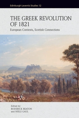 The Greek Revolution of 1821: European Contexts, Scottish Connections by Beaton, Roderick