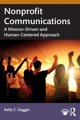 Nonprofit Communications: A Mission-Driven and Human-Centered Approach by Gaggin, Kelly C.