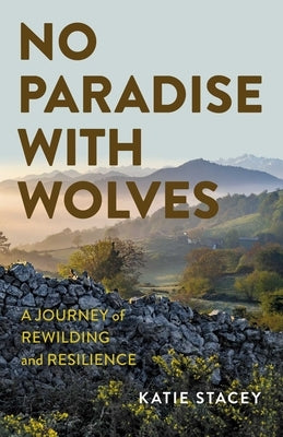No Paradise with Wolves: A Journey of Rewilding and Resilience by Stacey, Katie