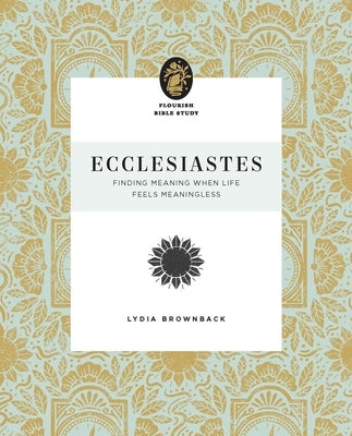 Ecclesiastes: Finding Meaning When Life Feels Meaningless by Brownback, Lydia