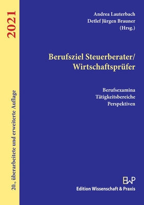 Berufsziel Steuerberater/Wirtschaftsprufer 2021: Berufsexamina, Tatigkeitsbereiche, Perspektiven by Lauterbach, Andrea