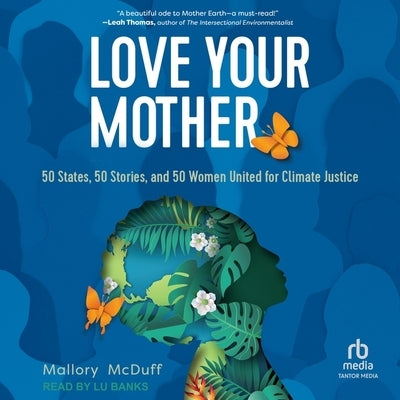 Love Your Mother: 50 States, 50 Stories, and 50 Women United for Climate Justice by McDuff, Mallory