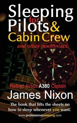 Sleeping For Pilots & Cabin Crew: (And Other Insomniacs) by Nixon, James C.