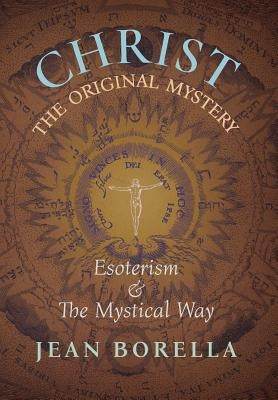 Christ the Original Mystery: Esoterism and the Mystical Way, With Special Reference to the Works of René Guénon by Borella, Jean