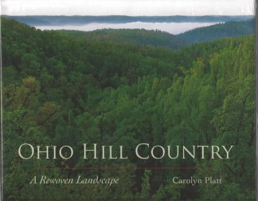 Ohio Hill Country: A Rewoven Landscape by Platt, Carolyn