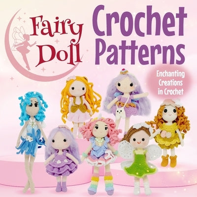 Fairy Doll Crochet Patterns: Enchanting Creations in Crochet: Amigurumi Doll Crochet Books by Dantey, Marc