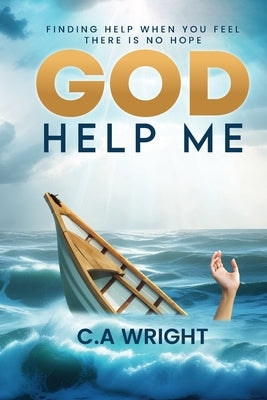 God Help Me: Finding Hope When You Feel There is No Hope by Wright, C. a.