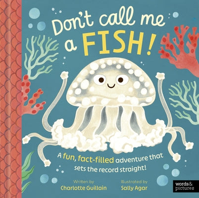 Don't Call Me a Fish!: A Fun, Fact-Filled Adventure That Sets the Record Straight! by Guillain, Charlotte