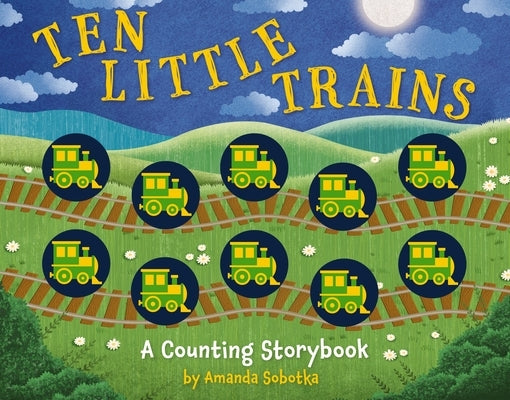 Ten Little Trains: A Counting Storybook by Sobotka, Amanda