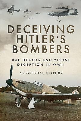 Deceiving Hitler's Bombers: RAF Decoys and Visual Deception in WWII by Air Ministry Personnel