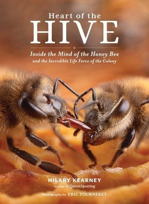 Heart of the Hive: Inside the Mind of the Honey Bee and the Incredible Life Force of the Colony by Kearney, Hilary