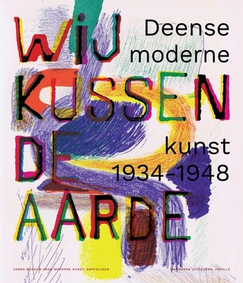 We Kiss the Earth: Danish Modern Art 1934-1948 by Waanders Publishers