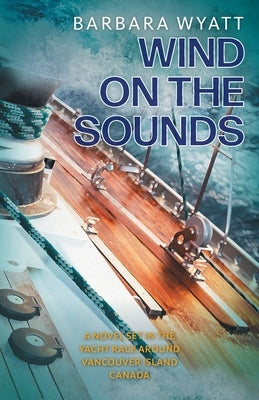 Wind on the Sounds: A Novel Set in the Yacht Race Around Vancouver Island Canada by Wyatt, Barbara