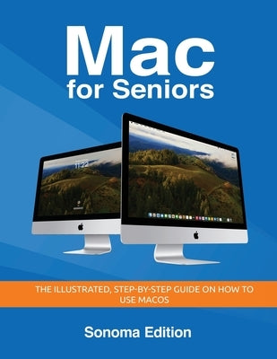 Mac for Seniors - Sonoma Edition: The illustrated, Step-by-step guide on how to use MacOS by Wilson, Kevin