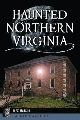 Haunted Northern Virginia by Matsuo, Alex