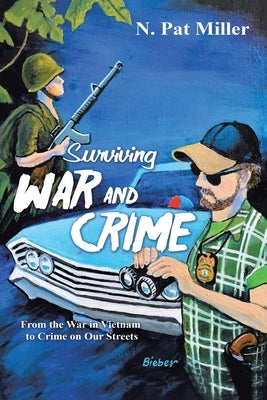 Surviving War and Crime: From the War in Vietnam to Crime on Our Streets by Miller, N. Pat