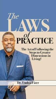 The Laws of Practice; The Art of Following the Steps to Greater Dimensions in Living by Fizer, Undrai