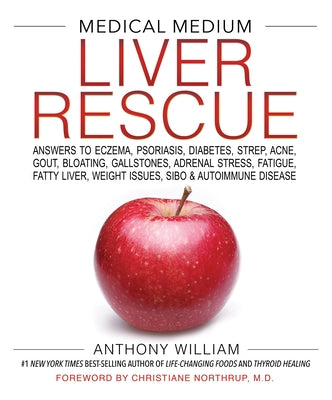 Medical Medium Liver Rescue: Answers to Eczema, Psoriasis, Diabetes, Strep, Acne, Gout, Bloating, Gallstones, Adrenal Stress, Fatigue, Fatty Liver, We by William, Anthony
