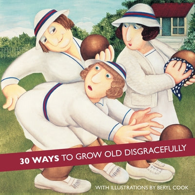 30 Ways to Grow Old Disgracefully by Cook, Beryl