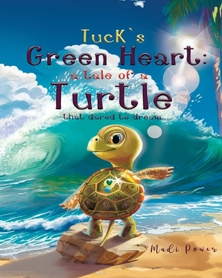 Tuck's Green Heart: a tale of a Turtle that dared to dream by Power, Madison