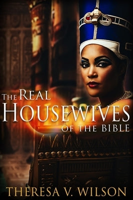 The Real Housewives of the Bible by Wilson, Theresa V.