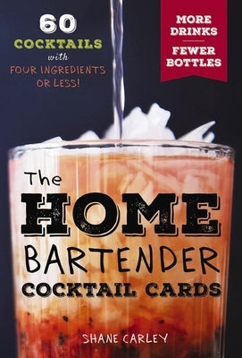 The Home Bartender Cocktail Cards: 60 Cocktails with Four Ingredients or Less by Carley, Shane