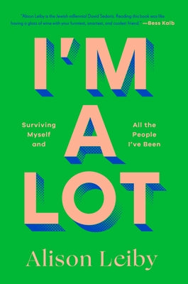 I'm a Lot: Surviving Myself and All the People I've Been by Leiby, Alison