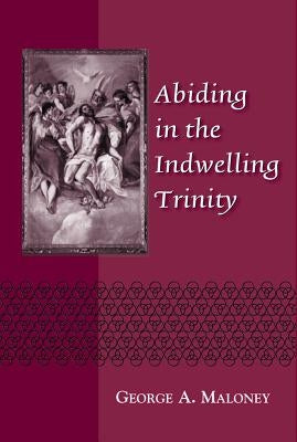 Abiding in the Indwelling Trinity by Maloney, George A.
