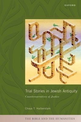 Trial Stories in Jewish Antiquity: Counternarratives of Justice by Halberstam, Chaya T.