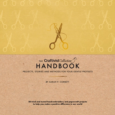 The Craftivist Collective Handbook: Projects, Stories and Methods for Your Gentle Protests by Corbett, Sarah P.
