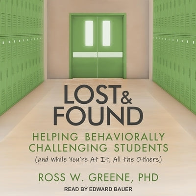 Lost and Found Lib/E: Helping Behaviorally Challenging Students (And, While You're at It, All the Others) by Greene, Ross W.