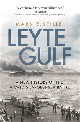 Leyte Gulf: A New History of the World's Largest Sea Battle by Stille, Mark