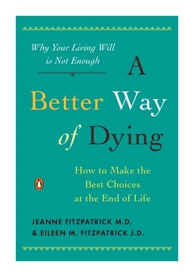 A Better Way of Dying: How to Make the Best Choices at the End of Life by Fitzpatrick, Jeanne