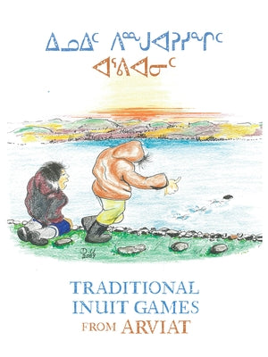 Traditional Inuit Games from Arviat: Bilingual English and Inuktitut Edition by Uluadluak, Donald